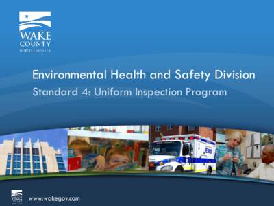 Environmental Health and Safety Division Standard 4: Uniform Inspection Program www.wakegov.com  Standard 4: Uniform Inspection Program