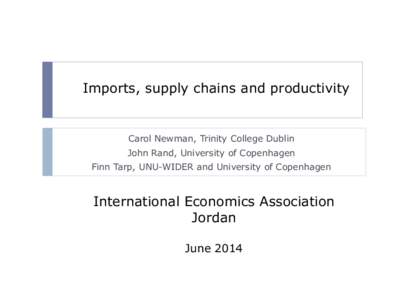 Imports, supply chains and productivity  Carol Newman, Trinity College Dublin John Rand, University of Copenhagen Finn Tarp, UNU-WIDER and University of Copenhagen