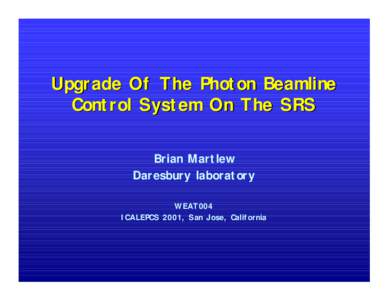 Upgrade Of The Photon Beamline Control System On The SRS Brian Martlew Daresbury laboratory WEAT004 ICALEPCS 2001, San Jose, California