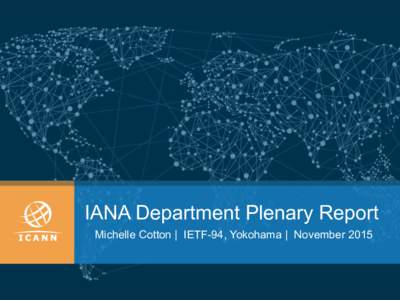 IANA Department Plenary Report Michelle Cotton | IETF-94, Yokohama | November 2015 Processing IETF Related Requests A look over the past 12 months (October 2014-September 2015)*