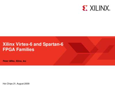 Xilinx Virtex-6 and Spartan-6 FPGA Families Peter Alfke, Xilinx, Inc Hot Chips 21, August 2009