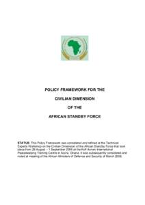 POLICY FRAMEWORK FOR THE CIVILIAN DIMENSION OF THE AFRICAN STANDBY FORCE  STATUS: This Policy Framework was considered and refined at the Technical