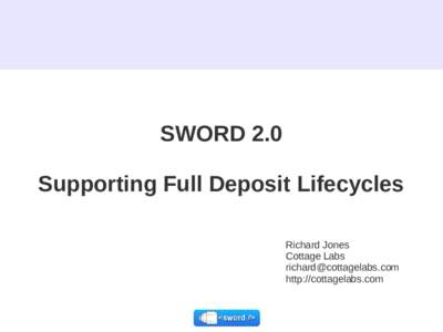 SWORD 2.0 Supporting Full Deposit Lifecycles Richard Jones Cottage Labs  http://cottagelabs.com