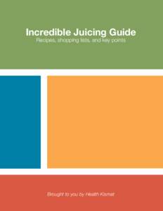 Incredible Juicing Guide Recipes, shopping lists, and key points Brought to you by Health Kismet  All information provided by Health Kismet is for informational purposes only.