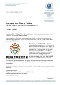FOR IMMEDIATE RELEASE  Innovation from Fibre to Fashion The 89th Textile Institute World Conference Call for Papers Manchester, UK – 19 March 2014 The Textile Institute recently announced that its next World