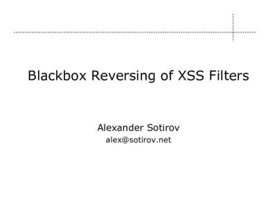 Blackbox Reversing of XSS Filters  Alexander Sotirov   Introduction