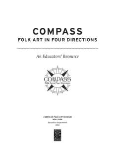 COMPASS FOLK ART IN FOUR DIRECTIONS An Educators’ Resource AMERICAN FOLK ART MUSEUM NEW YORK