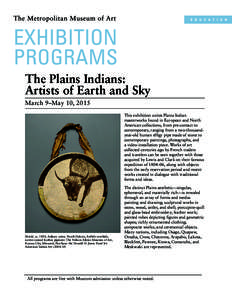 The Plains Indians: Artists of Earth and Sky March 9–May 10, 2015 This exhibition unites Plains Indian masterworks found in European and North American collections, from pre-contact to