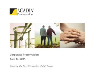Corporate Presentation April 14, 2015 Creating the Next Generation of CNS Drugs Forward-Looking Statement This presentation contains forward-looking statements. These statements relate to future events and involve known