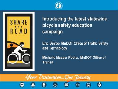 Introducing the latest statewide bicycle safety education campaign Eric DeVoe, MnDOT Office of Traffic Safety and Technology Michelle Musser Pooler, MnDOT Office of