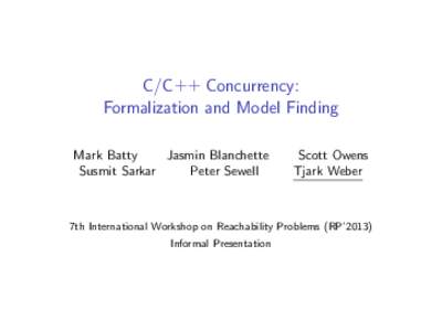 C/C++ Concurrency: Formalization and Model Finding Mark Batty Jasmin Blanchette Susmit Sarkar Peter Sewell