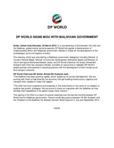 DP WORLD SIGNS MOU WITH MALDIVIAN GOVERNMENT Dubai, United Arab Emirates, 22 March 2015: In a strengthening of ties between the UAE and the Maldives, global marine terminal operator DP World has signed a Memorandum of Un