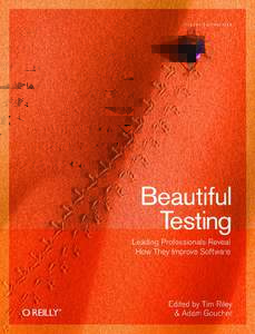 Beautiful Testing  Edited by Tim Riley and Adam Goucher Beijing • Cambridge • Farnham • Köln • Sebastopol • Taipei • Tokyo