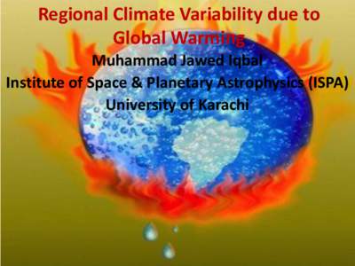 Regional Climate Variability due to Global Warming Muhammad Jawed Iqbal Institute of Space & Planetary Astrophysics (ISPA) University of Karachi