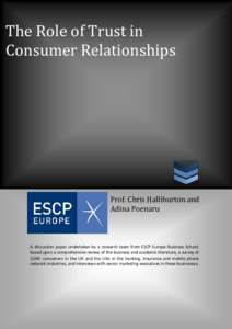 The Role of Trust in Consumer Relationships Prof. Chris Halliburton and Adina Poenaru A discussion paper undertaken by a research team from ESCP Europe Business School,