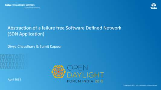 Abstraction of a failure free Software Defined Network (SDN Application) Divya Chaudhary & Sumit Kapoor April 2015 | Copyright © 2015 Tata Consultancy Services Limited