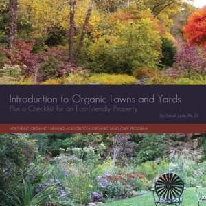 Introduction to Organic Lawns and Yards Plus a Checklist for an Eco-Friendly Property	 By Sarah Little, Ph. D. NORTHEAST ORGANIC FARMING ASSOCIATION, ORGANIC LAND CARE PROGRAM  Introduction to