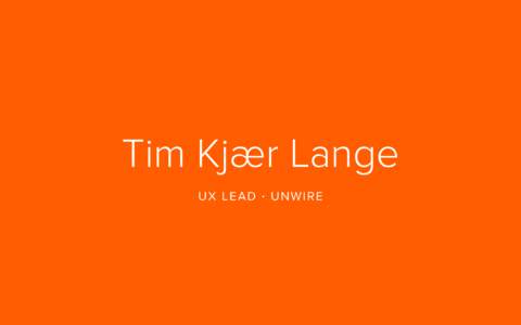 Tim Kjær Lange UX LEAD · UNWIRE The fraud proof ticket PROBLEM Ticket fraud is a huge revenue drain on public transit companies. SOLUTION Create a digital ticket that makes fraud extremely cumbersome.