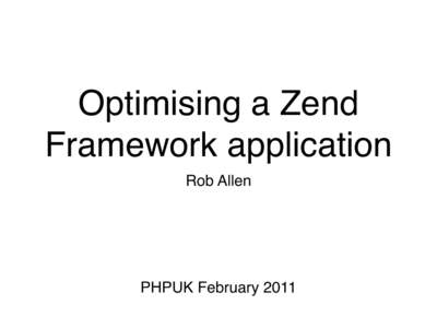 Optimising a Zend Framework application Rob Allen PHPUK February 2011