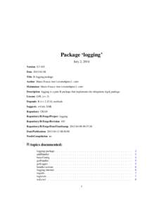 Package ‘logging’ July 2, 2014 Version 0.7-103 Date 2013-04-08 Title R logging package Author Mario Frasca <mariotomo@gmail.com>