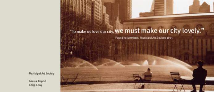 “To make us love our city,  we must make our city lovely.” Founding Members, Municipal Art Society, 1893  Municipal Art Society