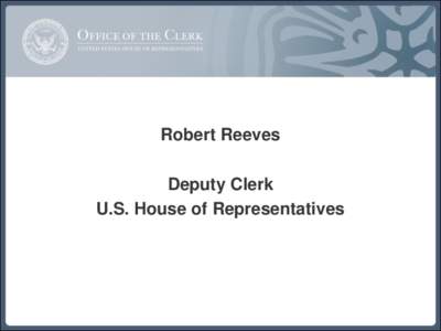 Robert Reeves Deputy Clerk U.S. House of Representatives Introduction Good governance is an essential element to the