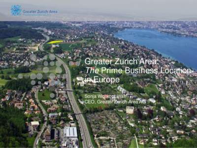 Greater Zurich Area: The Prime Business Location in Europe Sonja Wollkopf Walt CEO, Greater Zurich Area AG