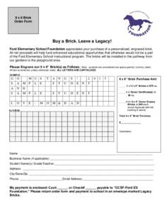 8 x 8 Brick Order Form Buy a Brick. Leave a Legacy! Ford Elementary School Foundation appreciates your purchase of a personalized, engraved brick. All net proceeds will help fund enhanced educational opportunities that o