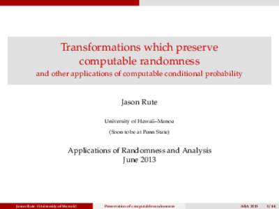 Transformations which preserve computable randomness and other applications of computable conditional probability Jason Rute University of Hawaii–Manoa