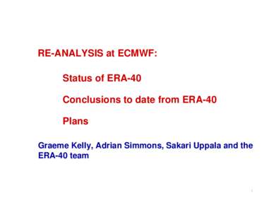 RE-ANALYSIS at ECMWF: Status of ERA-40 Conclusions to date from ERA-40 Plans Graeme Kelly, Adrian Simmons, Sakari Uppala and the ERA-40 team