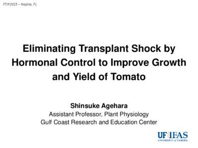 FTIP2015 – Naples, FL  Eliminating Transplant Shock by Hormonal Control to Improve Growth and Yield of Tomato Shinsuke Agehara