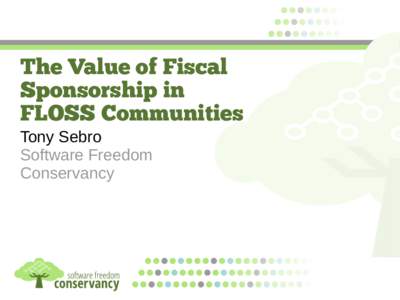 The Value of Fiscal Sponsorship in FLOSS Communities Tony Sebro Software Freedom Conservancy