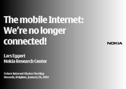 The mobile Internet: We’re no longer connected! Lars Eggert Nokia Research Center Future Internet Cluster Meeting