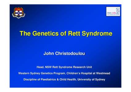 The Genetics of Rett Syndrome John Christodoulou Head, NSW Rett Syndrome Research Unit Western Sydney Genetics Program, Children’s Hospital at Westmead Discipline of Paediatrics & Child Health, University of Sydney