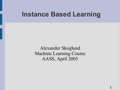 Instance Based Learning  Alexander Skoglund Machine Learning Course AASS, April 2005