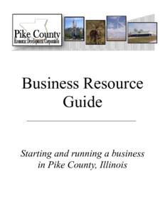 Business Resource Guide Starting and running a business in Pike County, Illinois  Table of Contents