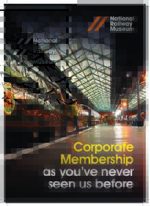Corporate Membership as you’ve never seen us before  “The National Railway Museum is much more than a great attraction.