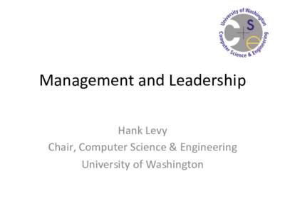 Management	  and	  Leadership	   	   Hank	  Levy	   Chair,	  Computer	  Science	  &	  Engineering	   University	  of	  Washington	  