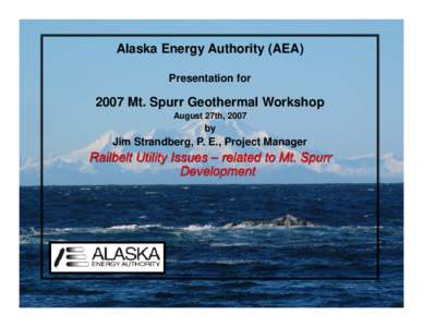 Alaska Energy Authority (AEA) Presentation for 2007 Mt. Spurr Geothermal Workshop August 27th, 2007