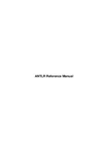 ANTLR Reference Manual  ANTLR Reference Manual Table of Contents ANTLR....................................................................................................................................................