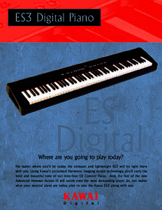 ES3 Digital Piano  Where are you going to play today? No matter where you’ll be today, the compact and lightweight ES3 will be right there with you. Using Kawai’s acclaimed Harmonic Imaging sound technology, you’ll