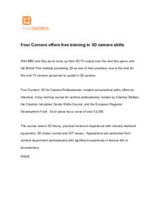 Four Corners offers free training in 3D camera skills  With BBC and Sky set to ramp up their 3D-TV output over the next few years, and the British Film Institute promoting 3D as one of their priorities, now is the time f