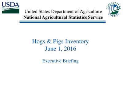 United States Department of Agriculture National Agricultural Statistics Service Hogs & Pigs Inventory June 1, 2016 Executive Briefing
