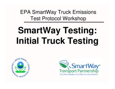 EPA SmartWay Truck Emissions Test Protocol Workshop: SmartWay Testing: Initial Truck Testing