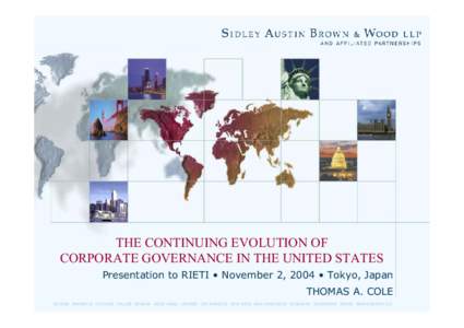 THE CONTINUING EVOLUTION OF CORPORATE GOVERNANCE IN THE UNITED STATES Presentation to RIETI • November 2, 2004 • Tokyo, Japan THOMAS A. COLE BEIJING BRUSSELS CHICAGO DALLAS GENEVA HONG KONG LONDON LOS ANGELES NEW YOR