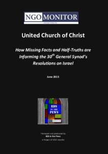 United Church of Christ How Missing Facts and Half-Truths are Informing the 30th General Synod’s Resolutions on Israel June 2015