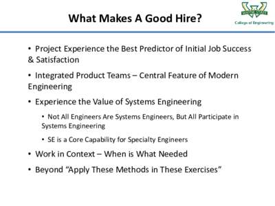 What Makes A Good Hire? • Project Experience the Best Predictor of Initial Job Success & Satisfaction • Integrated Product Teams – Central Feature of Modern Engineering • Experience the Value of Systems Engineeri