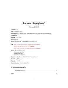 Package ‘Rsymphony’ February 23, 2015 Version[removed]Title SYMPHONY in R Description An R interface to the SYMPHONY solver for mixed-integer linear programs. License EPL