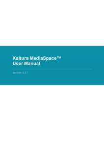 Kaltura MediaSpace™ User Manual Version: 5.37 Kaltura Business Headquarters 250 Park Avenue South, 10th Floor, New York, NY 10003