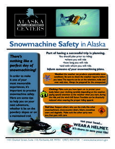 Snowmachine Safety in Alaska There’s nothing like a perfect day of snowmachining! In order to make